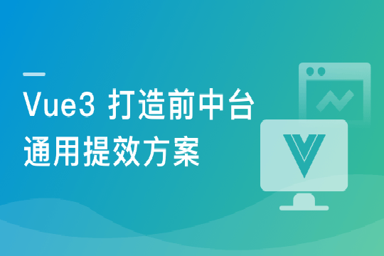 基于 Vue3 ，打造前台+中台通用提效解决方案|完结无秘